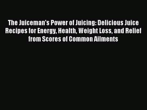 Read The Juiceman's Power of Juicing: Delicious Juice Recipes for Energy Health Weight Loss