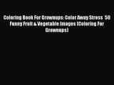Read hereColoring Book For Grownups: Color Away Stress  50 Funny Fruit & Vegetable Images (Coloring