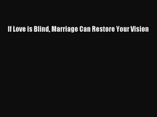 Read If Love is Blind Marriage Can Restore Your Vision Ebook Free