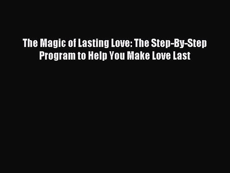 Read The Magic of Lasting Love: The Step-By-Step Program to Help You Make Love Last Ebook Free