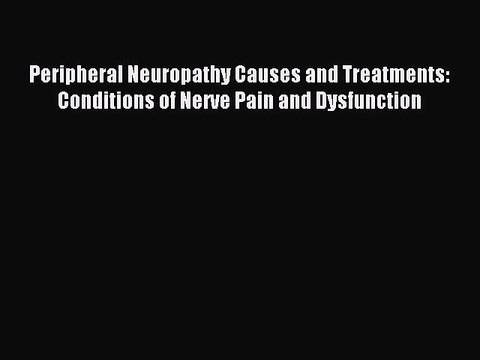 READ book Peripheral Neuropathy Causes and Treatments: Conditions of Nerve Pain and Dysfunction#