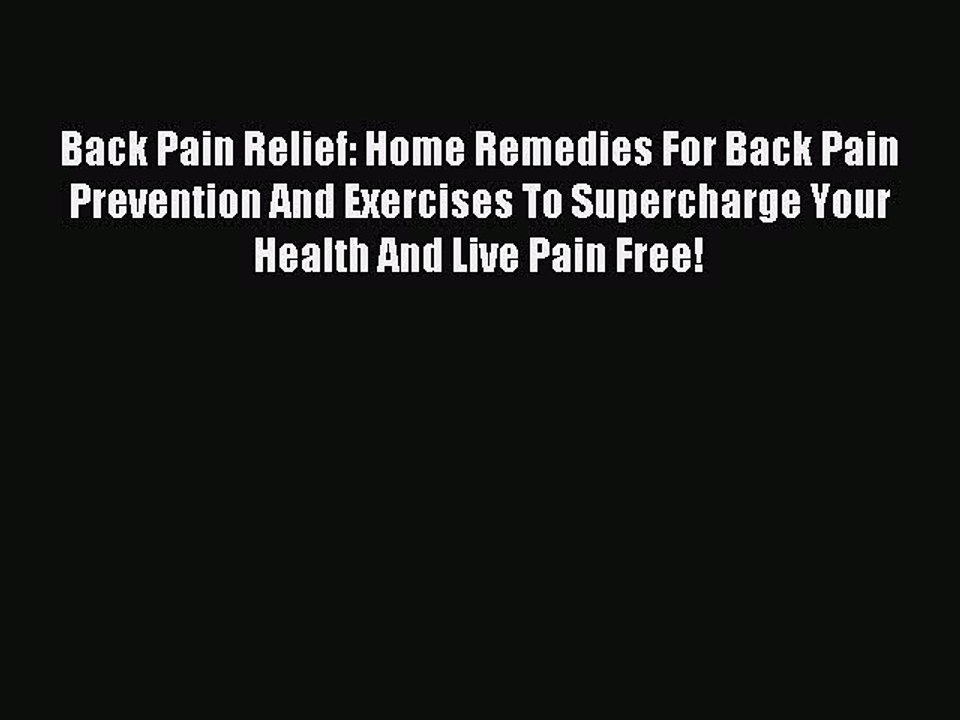 READ book Back Pain Relief: Home Remedies For Back Pain Prevention And Exercises To Supercharge