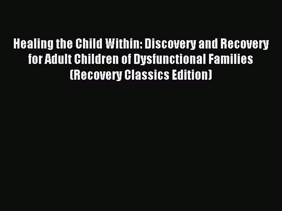 Read Healing the Child Within: Discovery and Recovery for Adult Children of Dysfunctional Families