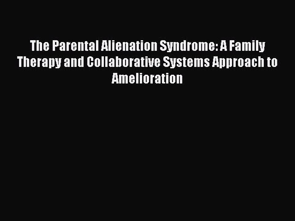 Read The Parental Alienation Syndrome: A Family Therapy and Collaborative Systems Approach