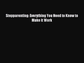 Read Stepparenting: Everything You Need to Know to Make it Work Ebook Free