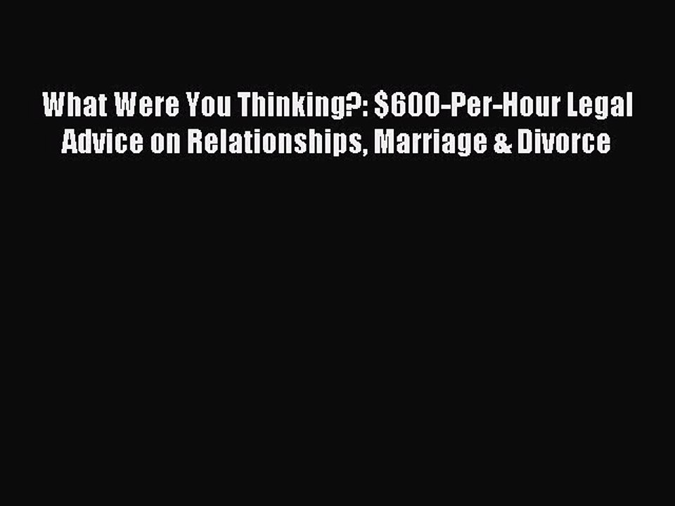 Read What Were You Thinking?: $600-Per-Hour Legal Advice on Relationships Marriage & Divorce