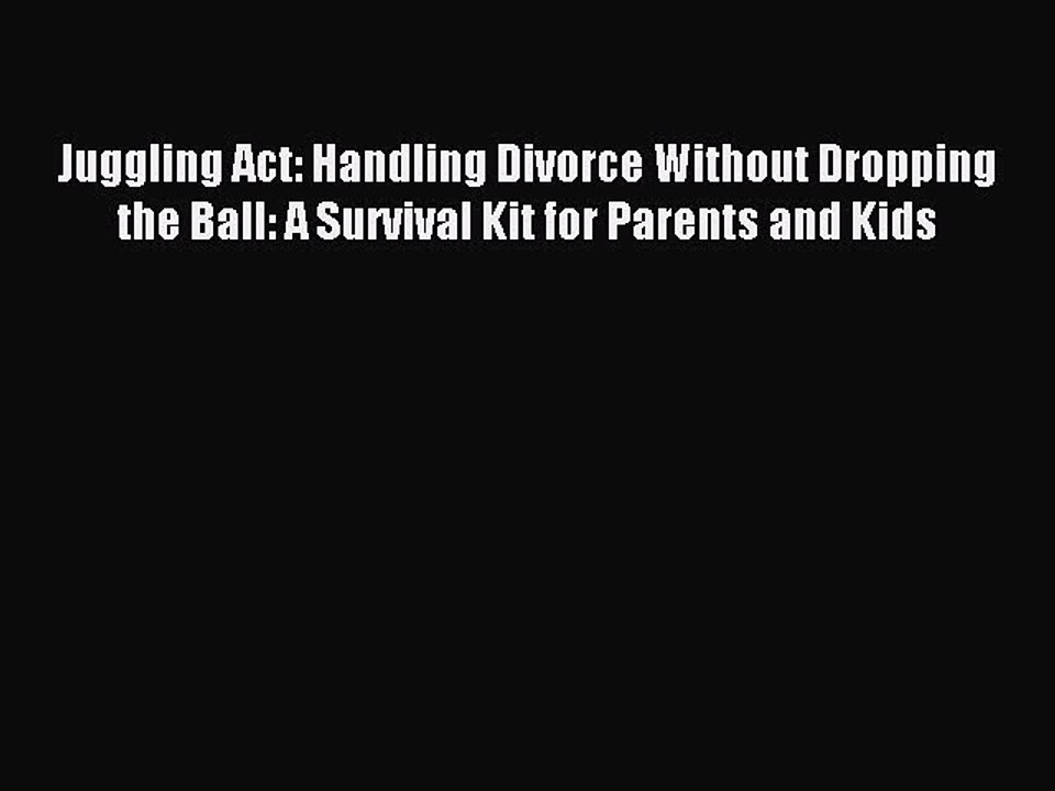 Read Juggling Act: Handling Divorce Without Dropping the Ball: A Survival Kit for Parents and