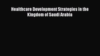 Read Healthcare Development Strategies in the Kingdom of Saudi Arabia Ebook Free