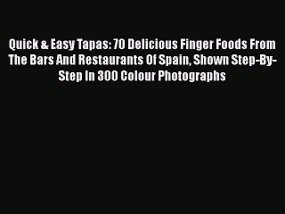 Download Quick & Easy Tapas: 70 Delicious Finger Foods From The Bars And Restaurants Of Spain