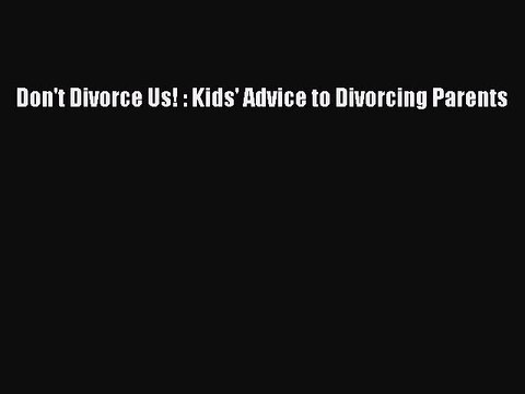 Read Don't Divorce Us! : Kids' Advice to Divorcing Parents Ebook Free