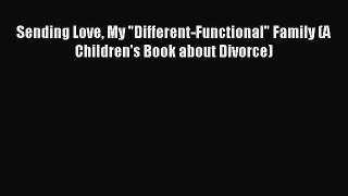 Read Sending Love My Different-Functional Family (A Children's Book about Divorce) PDF Online