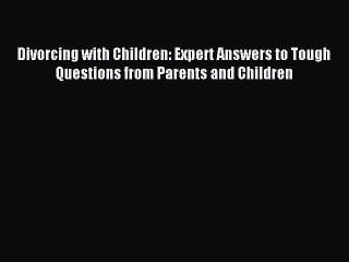 Read Divorcing with Children: Expert Answers to Tough Questions from Parents and Children Ebook