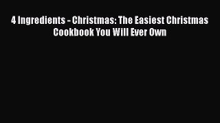 Read 4 Ingredients - Christmas: The Easiest Christmas Cookbook You Will Ever Own Ebook Free