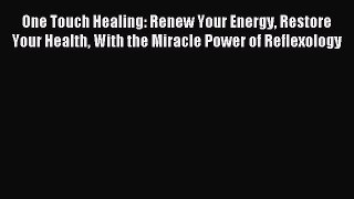 READ FREE E-books One Touch Healing: Renew Your Energy Restore Your Health With the Miracle