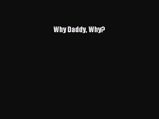 Read Why Daddy Why? Ebook Free