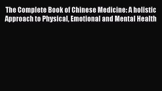 READ FREE E-books The Complete Book of Chinese Medicine: A holistic Approach to Physical Emotional