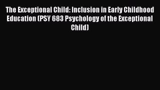 Read The Exceptional Child: Inclusion in Early Childhood Education (PSY 683 Psychology of the