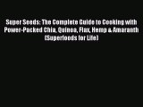 Read Super Seeds: The Complete Guide to Cooking with Power-Packed Chia Quinoa Flax Hemp & Amaranth