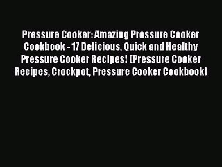 Download Video: Read Pressure Cooker: Amazing Pressure Cooker Cookbook - 17 Delicious Quick and Healthy Pressure