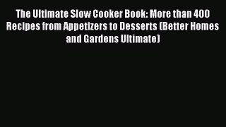 Read The Ultimate Slow Cooker Book: More than 400 Recipes from Appetizers to Desserts (Better