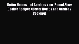 Read Better Homes and Gardens Year-Round Slow Cooker Recipes (Better Homes and Gardens Cooking)