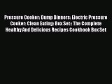 Read Pressure Cooker: Dump Dinners: Electric Pressure Cooker: Clean Eating: Box Set:: The Complete