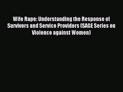 Download Wife Rape: Understanding the Response of Survivors and Service Providers (SAGE Series
