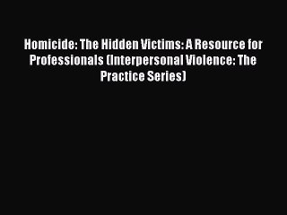 Read Homicide: The Hidden Victims: A Resource for Professionals (Interpersonal Violence: The