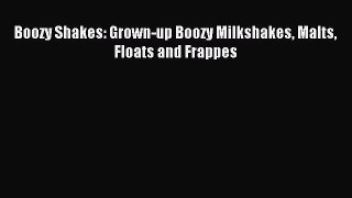 Read Boozy Shakes: Grown-up Boozy Milkshakes Malts Floats and Frappes PDF Online