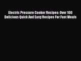 Download Electric Pressure Cooker Recipes: Over 100 Delicious Quick And Easy Recipes For Fast