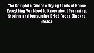 Read The Complete Guide to Drying Foods at Home: Everything You Need to Know about Preparing