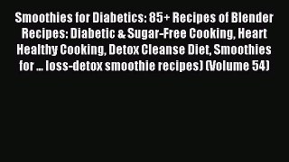 Read Smoothies for Diabetics: 85+ Recipes of Blender Recipes: Diabetic & Sugar-Free Cooking