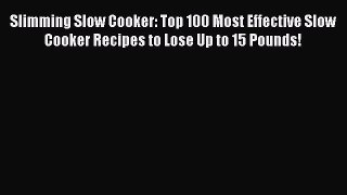Read Slimming Slow Cooker: Top 100 Most Effective Slow Cooker Recipes to Lose Up to 15 Pounds!