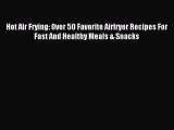 Read Hot Air Frying: Over 50 Favorite Airfryer Recipes For Fast And Healthy Meals & Snacks