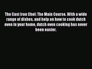 Read The Cast Iron Chef: The Main Course. With a wide range of dishes and help on how to cook