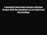 Read 5 Ingredient Slow Cooker Recipes: Delicious Recipes With Five Ingredients or Less (Quick