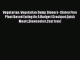 Read Vegetarian: Vegetarian Dump Dinners- Gluten Free Plant Based Eating On A Budget (CrockpotQuick