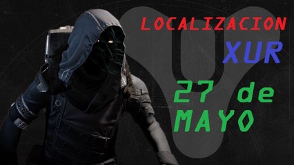 DESTINY THE TAKEN KING: LOCALIZACION XUR 27 MAYO