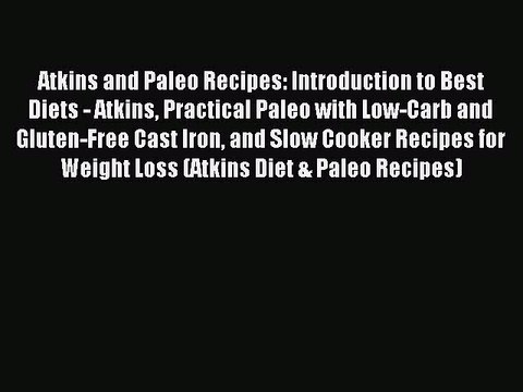 Read Atkins and Paleo Recipes: Introduction to Best Diets - Atkins Practical Paleo with Low-Carb