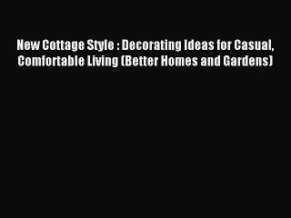 Download New Cottage Style : Decorating Ideas for Casual Comfortable Living (Better Homes and