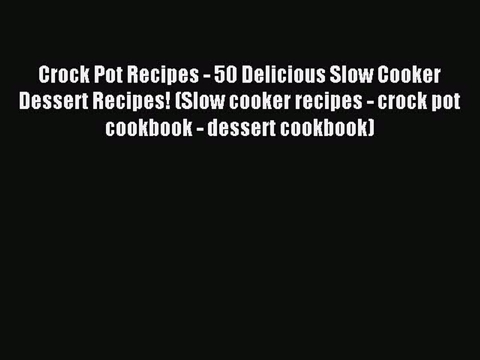 Read Crock Pot Recipes - 50 Delicious Slow Cooker Dessert Recipes! (Slow cooker recipes - crock