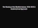 [PDF] The Waning of the Mediterranean 1550-1870: A Geohistorical Approach  Full EBook