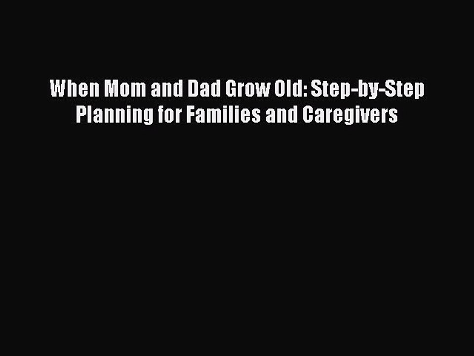 Read When Mom and Dad Grow Old: Step-by-Step Planning for Families and Caregivers Ebook Online
