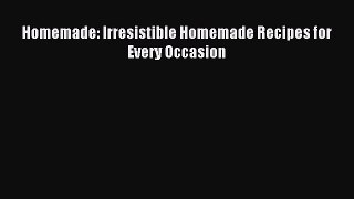 Read Homemade: Irresistible Homemade Recipes for Every Occasion Ebook Free