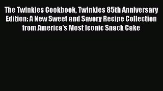 Read The Twinkies Cookbook Twinkies 85th Anniversary Edition: A New Sweet and Savory Recipe