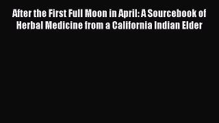 READ book After the First Full Moon in April: A Sourcebook of Herbal Medicine from a California