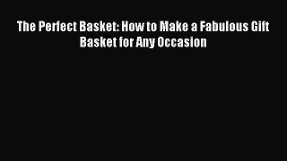 Read The Perfect Basket: How to Make a Fabulous Gift Basket for Any Occasion PDF Free
