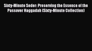 Read Sixty-Minute Seder: Preserving the Essence of the Passover Haggadah (Sixty-Minute Collection)