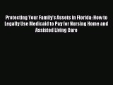 Read Protecting Your Family's Assets in Florida: How to Legally Use Medicaid to Pay for Nursing