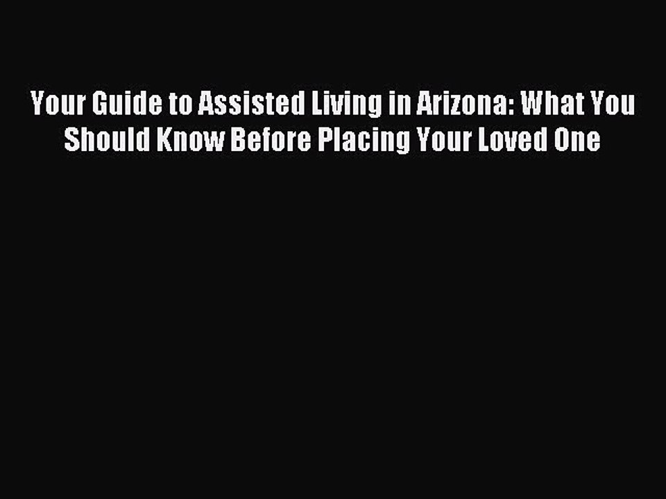 Read Your Guide to Assisted Living in Arizona: What You Should Know Before Placing Your Loved